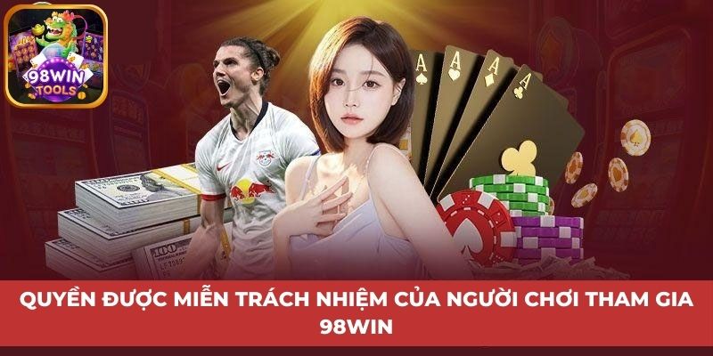 Quyền được miễn trách nhiệm của người chơi tham gia 98Win